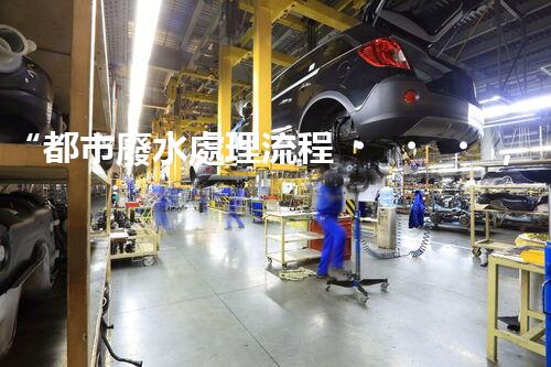“都市廢水處理流程，綠色凈化，美麗家園守護(hù)者”